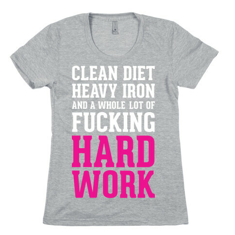 Clean Diet Heavy Iron and a Whole Lot of F***ing Hard Work Womens T-Shirt