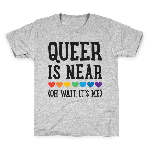 Queer Is Near (Oh Wait, It's Me) Kids T-Shirt