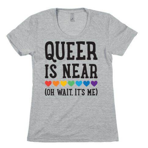 Queer Is Near (Oh Wait, It's Me) Womens T-Shirt