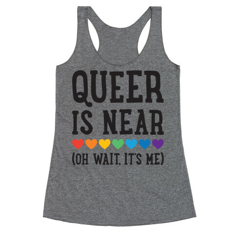 Queer Is Near (Oh Wait, It's Me) Racerback Tank Top