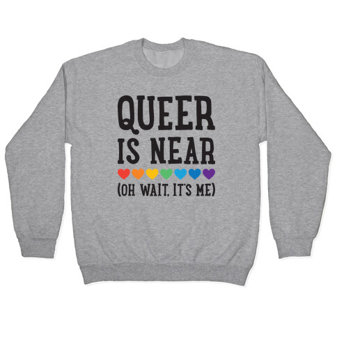 Queer Is Near (Oh Wait, It's Me) Pullover