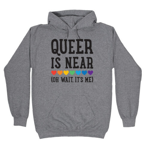 Queer Is Near (Oh Wait, It's Me) Hooded Sweatshirt