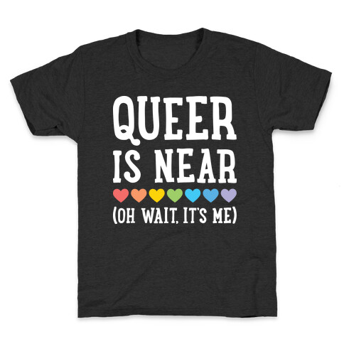 Queer Is Near (Oh Wait, It's Me) (White) Kids T-Shirt