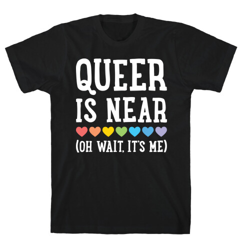 Queer Is Near (Oh Wait, It's Me) (White) T-Shirt