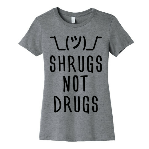 Shrugs Not Drugs Womens T-Shirt