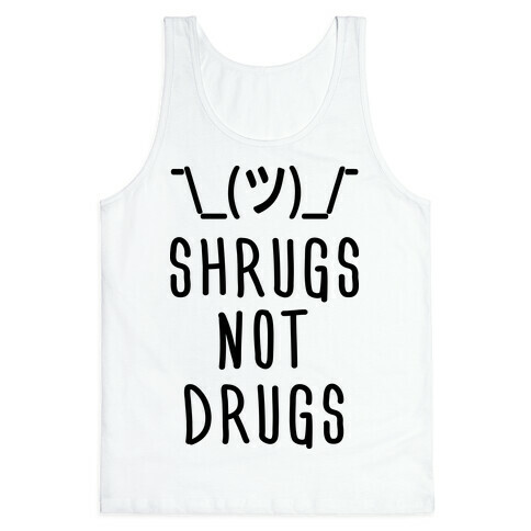 Shrugs Not Drugs Tank Top