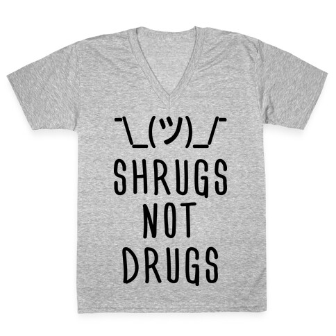 Shrugs Not Drugs V-Neck Tee Shirt