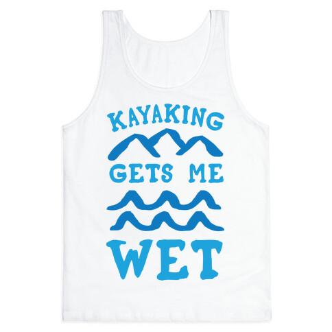 Kayaking Gets Me Wet Tank Top