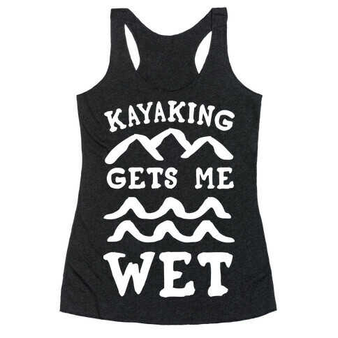 Kayaking Gets Me Wet Racerback Tank Top