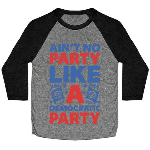 Ain't No Party Like A Democratic Party (cmyk) Baseball Tee