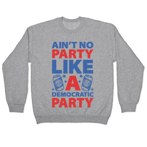 Ain't No Party Like A Democratic Party (cmyk) Pullover