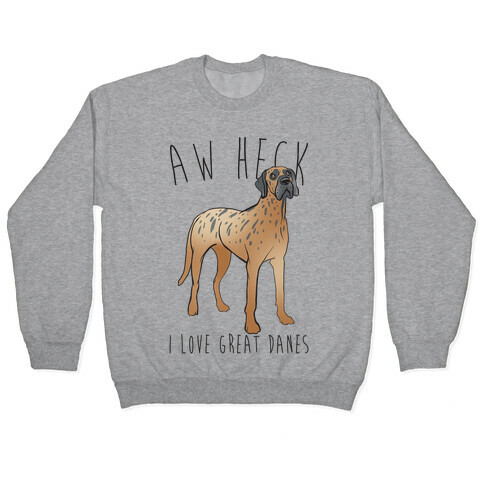 Aw Heck I Love Great Danes Pullover