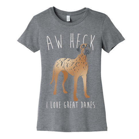 Aw Heck I Love Great Danes White Print Womens T-Shirt