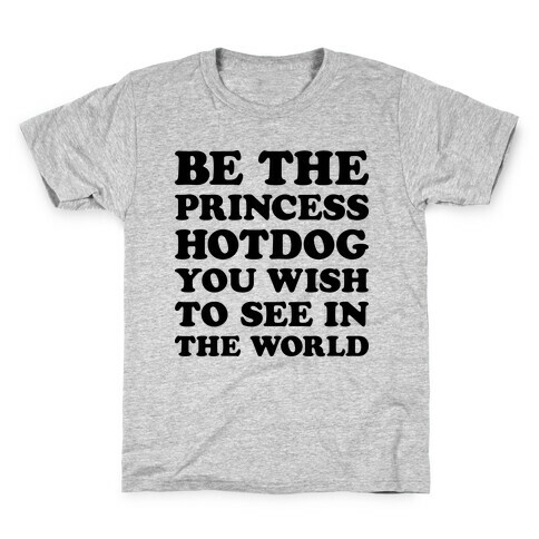 Be The Princess Hotdog You Wish To See In The World Kids T-Shirt