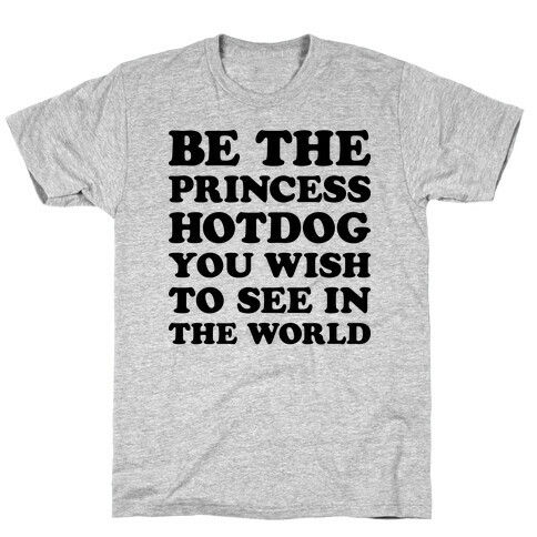 Be The Princess Hotdog You Wish To See In The World T-Shirt