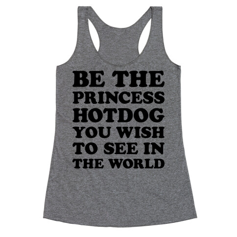 Be The Princess Hotdog You Wish To See In The World Racerback Tank Top