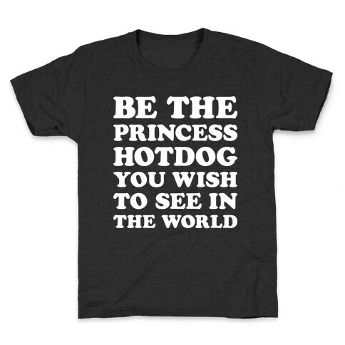 Be The Princess Hotdog You Wish To See In The World (White) Kids T-Shirt
