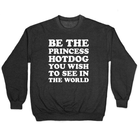 Be The Princess Hotdog You Wish To See In The World (White) Pullover