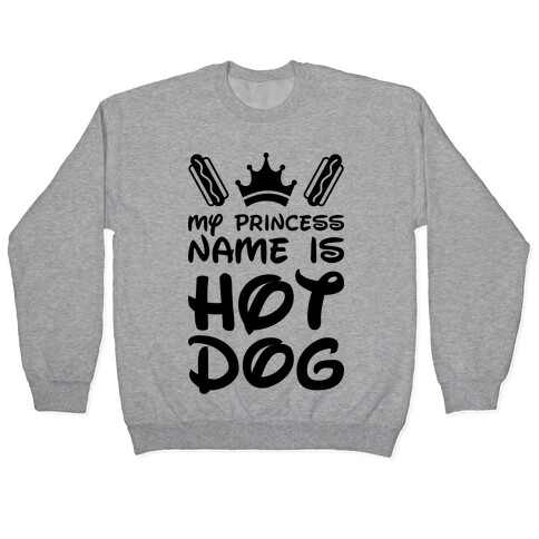 My Princess Name Is Hot Dog Pullover