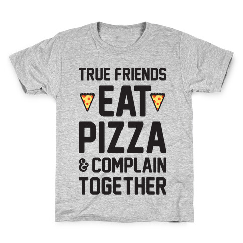 True Friends Eat Pizza & Complain Together Kids T-Shirt