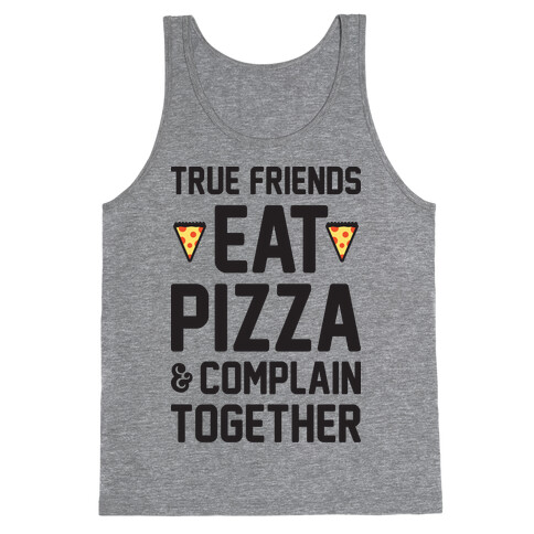 True Friends Eat Pizza & Complain Together Tank Top