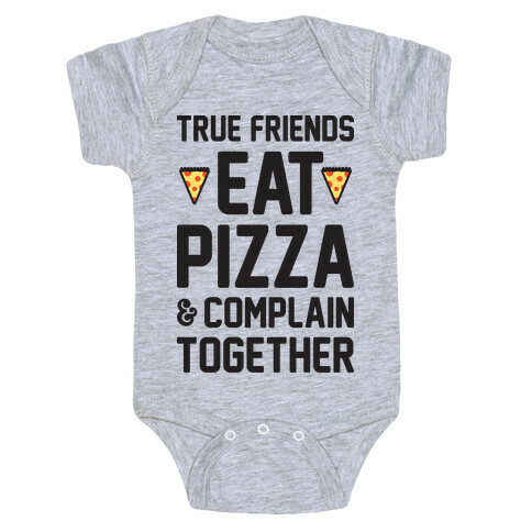 True Friends Eat Pizza & Complain Together Baby One-Piece