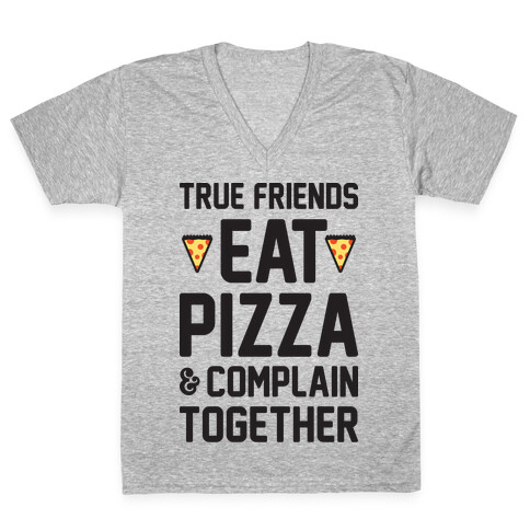 True Friends Eat Pizza & Complain Together V-Neck Tee Shirt