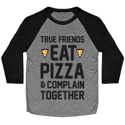 True Friends Eat Pizza & Complain Together Baseball Tee