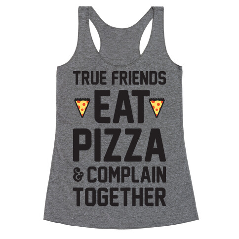 True Friends Eat Pizza & Complain Together Racerback Tank Top