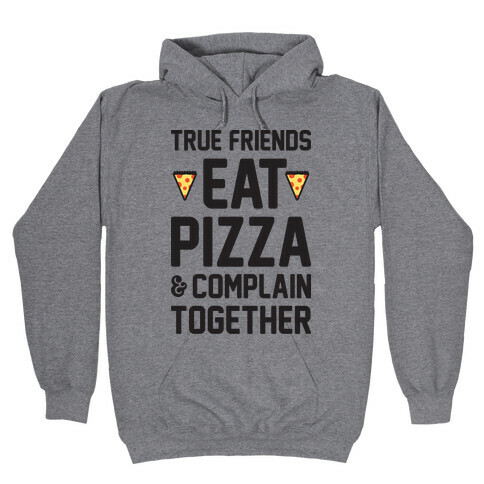 True Friends Eat Pizza & Complain Together Hooded Sweatshirt