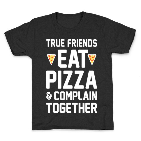 True Friends Eat Pizza & Complain Together (White) Kids T-Shirt