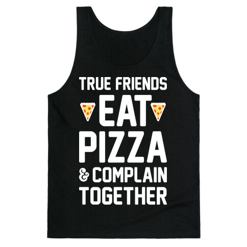 True Friends Eat Pizza & Complain Together (White) Tank Top