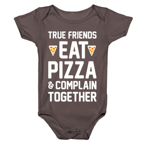 True Friends Eat Pizza & Complain Together (White) Baby One-Piece