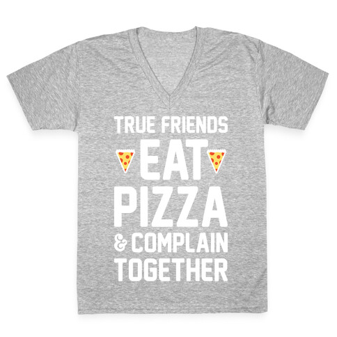 True Friends Eat Pizza & Complain Together (White) V-Neck Tee Shirt