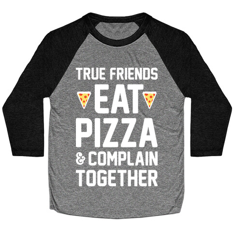 True Friends Eat Pizza & Complain Together (White) Baseball Tee