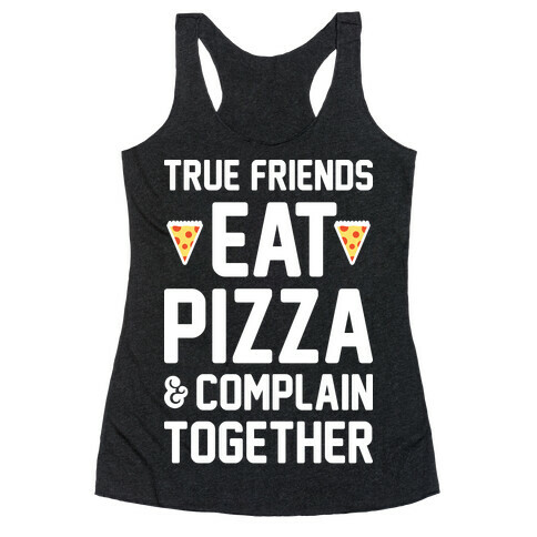 True Friends Eat Pizza & Complain Together (White) Racerback Tank Top
