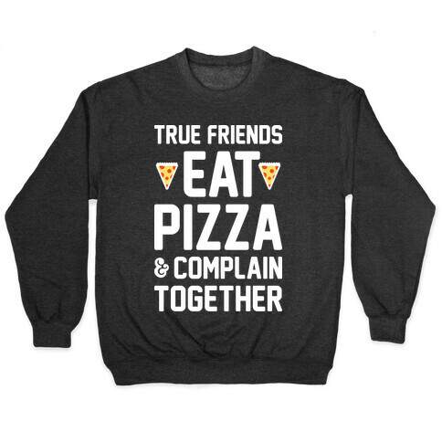 True Friends Eat Pizza & Complain Together (White) Pullover