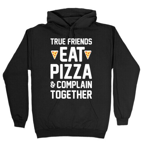 True Friends Eat Pizza & Complain Together (White) Hooded Sweatshirt