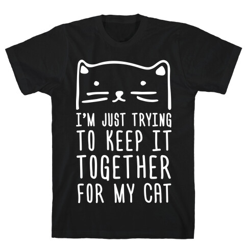 I'm Just Trying To Keep It Together For My Cat T-Shirt