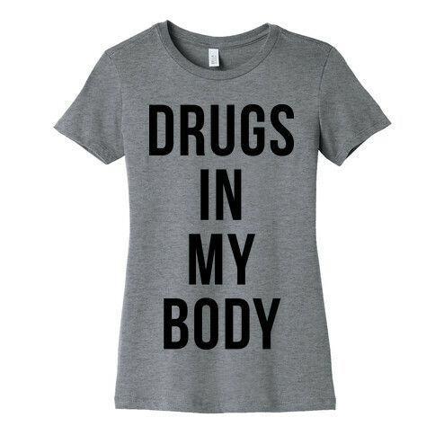 Drugs In My Body Womens T-Shirt