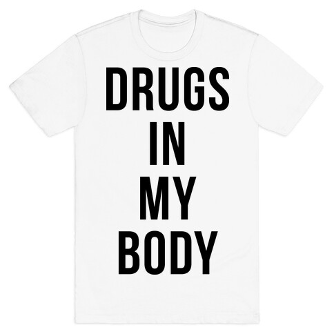 Drugs In My Body T-Shirt