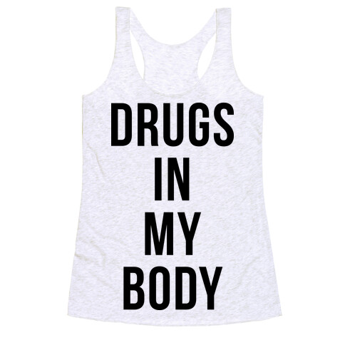 Drugs In My Body Racerback Tank Top