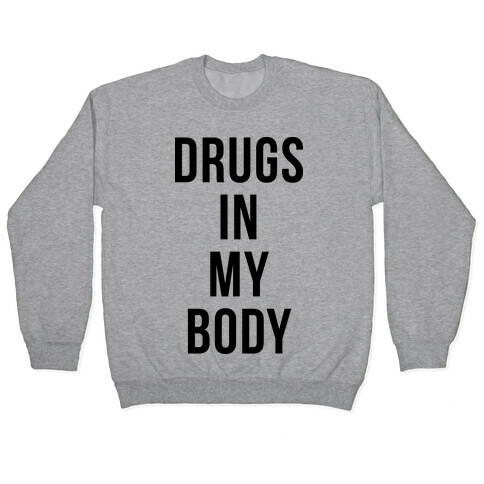 Drugs In My Body Pullover