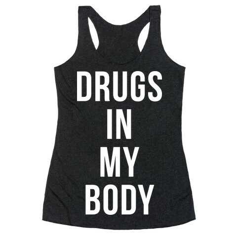 Drugs In My Body Racerback Tank Top