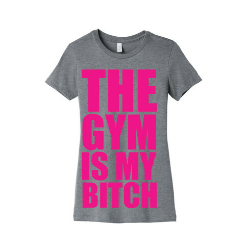 The Gym is my Bitch Womens T-Shirt
