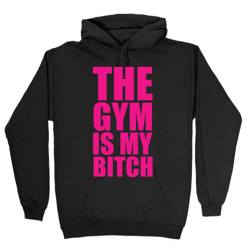 The Gym is my Bitch Hooded Sweatshirt