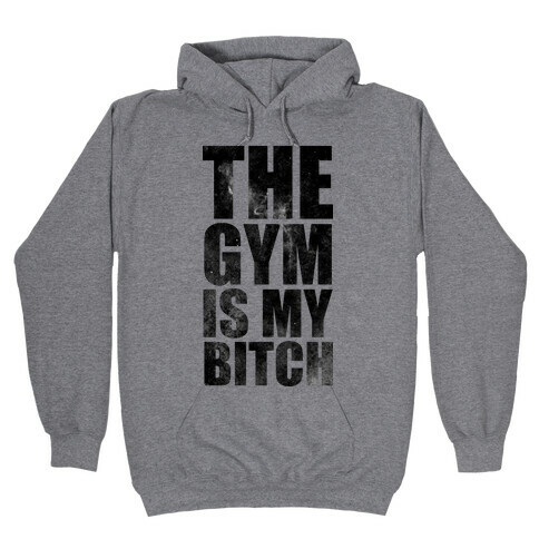 The Gym is my Bitch Hooded Sweatshirt