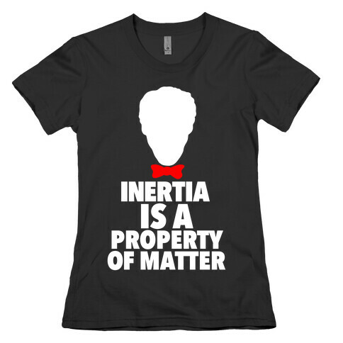 Inertia is a Property of Matter Womens T-Shirt