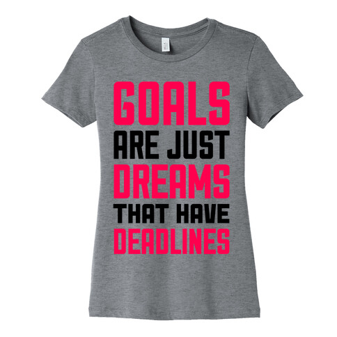 Goals Are Just Dreams That Have Deadlines Womens T-Shirt