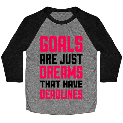 Goals Are Just Dreams That Have Deadlines Baseball Tee